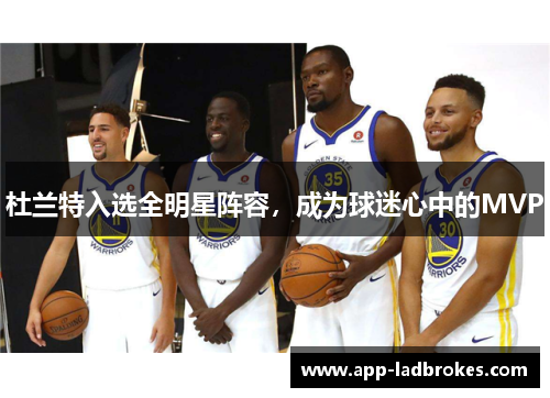 杜兰特入选全明星阵容，成为球迷心中的MVP